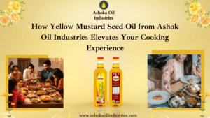 How Yellow Mustard Seed Oil from Ashok Oil Industries Elevates Your Cooking Experience