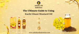 The Ultimate Guide to Using Kachi Ghani Mustard Oil