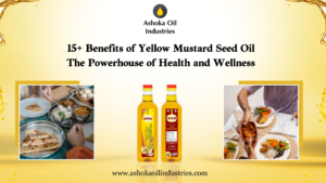 Benefits of Yellow Mustard Seed Oil: The Powerhouse of Health and Wellness